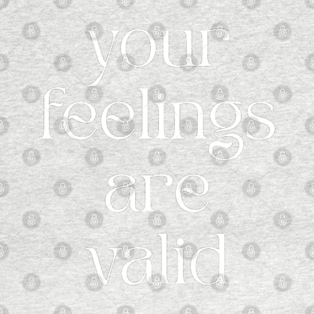 Your Feelings Are Valid by BeKindToYourMind
